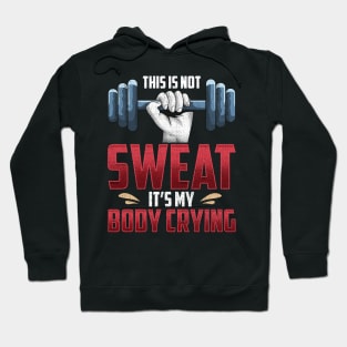 Funny This Is Not Sweat It's My Body Crying Gym Hoodie